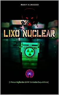 LIXO NUCLEAR ou HISTÓRIAS DE GUERRA NOTURNA II: [A Ressurreição Dos 16 Mil Soldados Esqueléticos] (HISTÓRIAS DE GUERRAS NOTURNAS Livro 1)