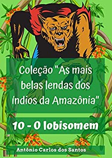 Livro O lobisomem (Coleção As mais belas lendas dos índios da Amazônia Livro 10)