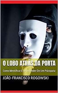 Livro O LOBO ATRÁS DA PORTA: Como Identificar E Se Defender De Um Psicopata