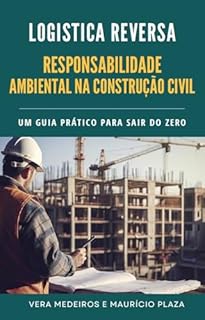 Logística Reversa: Responsabilidade ambiental na Construção Civil: Um guia prático para sair do zero