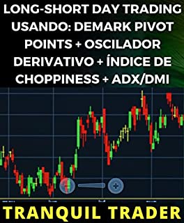 Livro LONG-SHORT DAY TRADING USANDO: DEMARK PIVOT POINTS + OSCILADOR DERIVATIVO + ÍNDICE DE CHOPPINESS + ADX/DMI