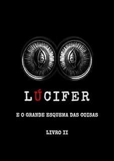 Livro LÚCIFER E O GRANDE ESQUEMA DAS COISAS - LIVRO II (LÚCIFER: REVELAÇÕES CANALIZADAS)