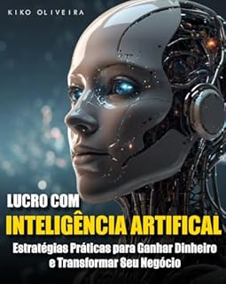 Livro Lucros com Inteligência Artificial: Estratégias Práticas para Ganhar Dinheiro e Transformar Seu Negócio