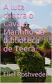 Livro A luta contra o Cavalo Marinho na biblioteca de Teerã (SÉRIE DE SUSPENSE E TERROR Livro 35)