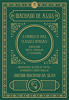 Livro Machado de Assis, o cronista das classes ociosas: Jornalismo, artes, trabalho e escravidão