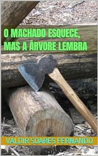 O machado esquece, mas a árvore lembra