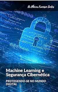 Livro Machine Learning e Segurança Cibernética: Protegendo-se no Mundo Digital