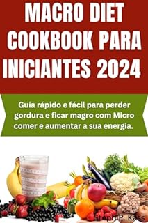 Livro MACRO DIET COOKBOOK PARA INICIANTES 2024: Guia rápido e fácil para perder gordura e ficar magro com Micro comer e aumentar a sua energia.