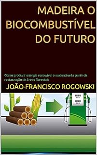 Livro MADEIRA O BIOCOMBUSTÍVEL DO FUTURO: Como produzir energia renovável e sustentável a partir da restauração de áreas florestais