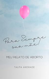 Livro Para sempre sua mãe!: Meu Relato de Aborto