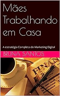 Livro Mães Trabalhando em Casa: A estratégia Completa do Marketing Digital