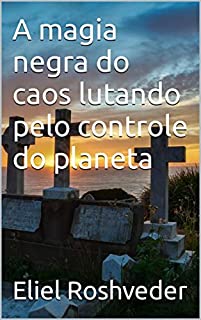 Livro A magia negra do caos lutando pelo controle do planeta (SÉRIE DE SUSPENSE E TERROR Livro 6)