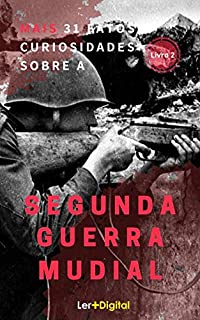 Mais 31 Fatos e Curiosidades Sobre A Segunda Guerra Mundial: (Livro 2) -  eBook, Resumo, Ler Online e PDF - por Ler+ Digital