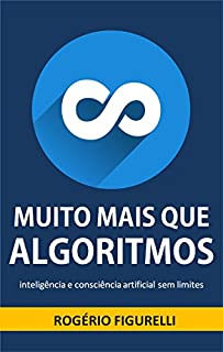 Livro Muito mais que Algoritmos: inteligência e consciência artificial sem limites