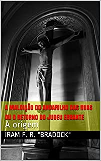 Livro A MALDIÇÃO DO ANDARILHO DAS RUAS ou O RETORNO DO JUDEU ERRANTE : A origem