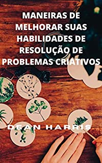 Livro MANEIRAS DE MELHORAR SUAS HABILIDADES DE RESOLUÇÃO DE PROBLEMAS CRIATIVOS