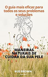 Livro MANEIRAS NATURAIS DE CUIDAR DA SUA PELE: O guia mais eficaz para todos os seus problemas e soluções