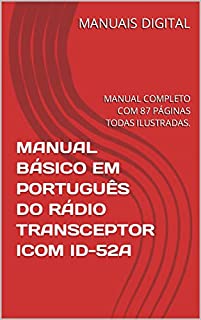 Livro MANUAL BÁSICO EM PORTUGUÊS DO RÁDIO TRANSCEPTOR ICOM ID-52A: MANUAL COMPLETO COM 87 PÁGINAS TODAS ILUSTRADAS.