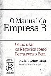 O Manual Da Empresa B: Como Usar Os Negócios Como Força Para O Bem ...