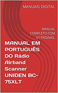 Livro MANUAL EM PORTUGUÊS DO Rádio Airband Scanner UNIDEN BC-75XLT: MANUAL COMPLETO COM 61 PÁGINAS.