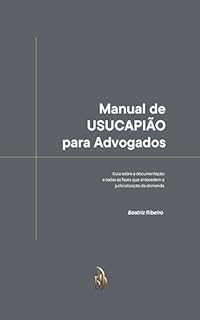 Livro Manual de Usucapião para Advogados: Desbravando o caminho da usucapião: Um guia essencial para Advogados