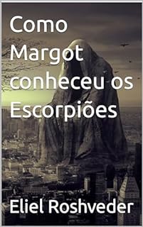 Como Margot conheceu os Escorpiões (INSTRUÇÃO PARA O APOCALIPSE QUE SE APROXIMA Livro 90)