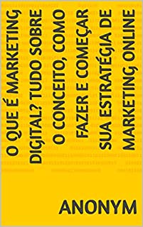 Livro O que é Marketing Digital? Tudo sobre o conceito, como fazer e começar sua estratégia de Marketing Online