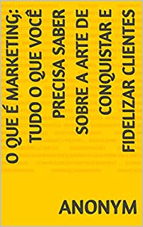 Livro O que é Marketing: tudo o que você precisa saber sobre a arte de conquistar e fidelizar clientes