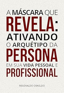 Livro A máscara que revela: ativando o arquétipo da Persona em sua vida pessoal e profissional (Arquétipos no dia a dia)