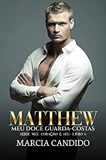 Livro Matthew - Meu Doce Guarda-Costas: Série Meu Coração é Seu Livro 6