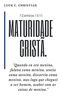 Livro Maturidade Cristã: 1 Coríntios 13.11: Quando eu era menino, falava como menino, sentia como menino, mas, logo que cheguei a ser homem, acabei com as coisas de menino.