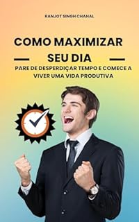 Livro Como Maximizar Seu Dia: Pare de Desperdiçar Tempo e Comece a Viver uma Vida Produtiva