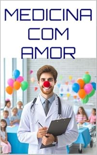 MEDICINA COM AMOR : INSPIRADO EM PATCH ADAMS (10K EBOOKS Livro 29)