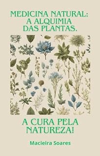 Medicina natural: A alquimia das plantas. : A cura pela natureza