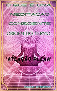 Livro O que é uma meditação consciente Origem do termo 'Atenção plena': Meditação da atenção plena na vida cotidiana (Yoga, Iniciantes, Nível Intermediário e Avançado, Estresse, Relaxamento)