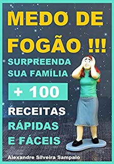 Livro MEDO DE FOGAO +100 RECEITAS: INCLUINDO O BONUS (MEDO DE FOGÃO COZINHA RÁPIDA E FÁCIL)