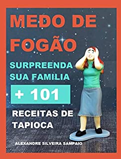 Livro Medo de fogão +101 receitas de tapioca: surpreenda sua família (MEDO DE FOGÃO COZINHA RÁPIDA E FÁCIL)