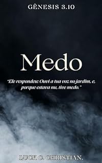 Livro Medo.: Gênesis 3.10: “Ele respondeu: Ouvi a tua voz no jardim, e, porque estava nu, tive medo.” (Fraquezas da Carne.)