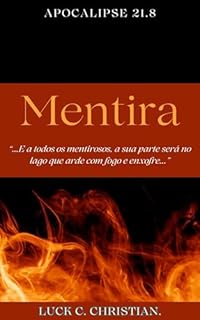 Livro Mentira.: Apocalipse 21.8: E a todos os mentirosos, a sua parte será no lago que arde com fogo e enxofre. (Fraquezas da Carne.)