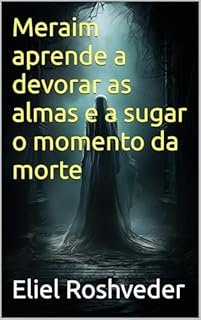 Livro Meraim aprende a devorar as almas e a sugar o momento da morte (INSTRUÇÃO PARA O APOCALIPSE QUE SE APROXIMA Livro 103)