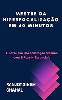 Livro Mestre da Hiperfocalização em 60 Minutos: Liberte sua Concentração Máxima com 9 Regras Essenciais