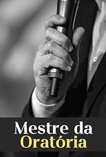 Livro Mestre da Oratória: Transforme suas Apresentações em Momentos Inesquecíveis