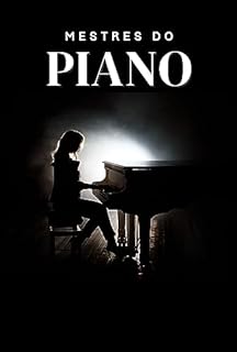 Livro Mestres do Piano: A Arte e a Técnica dos Maiores Pianistas de Todos os Tempos (A Saga do Pianista: Do Iniciante ao Pianista profissional Livro 2)