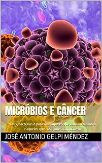 Livro Micróbios e câncer: Vírus, bactérias e parasitas Aqueles que causam o cancro e aqueles que nos ajude a combatê-lo