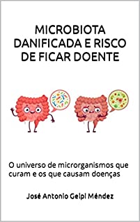 Livro MICROBIOTA DANIFICADA E RISCO DE FICAR DOENTE: O universo de microrganismos que curam e os que causam doenças