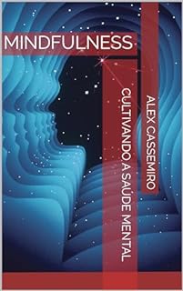 MINDFULNESS : Cultivando a Saúde Mental (coletânea : Saúde Mental e Autocuidado: Caminhos Possíveis)