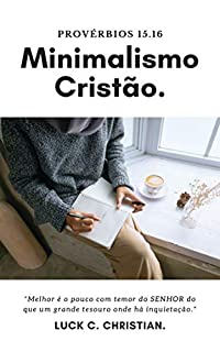 Livro Minimalismo Cristão: Provérbios 15.16: Melhor é o pouco com temor do Senhor do que um grande tesouro onde há inquietação.