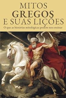 Livro Mitos Gregos e Suas Lições - Descomplicando a Mitologia Grega: O que as histórias mitológicas podem nos ensinar: Lições da Mitologia: Histórias Antigas, Sabedorias Eternas