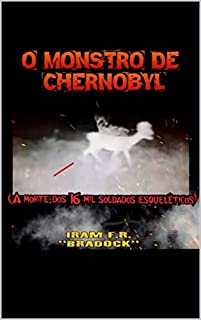 Livro O MONSTRO DE CHERNOBYL: (A morte dos 16 mil soldados esqueléticos)