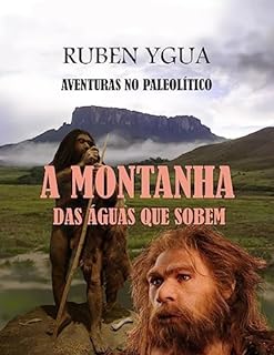 Livro A MONTANHA DAS ÁGUAS QUE SOBEM: AVENTURAS NO PALEOLÍTICO